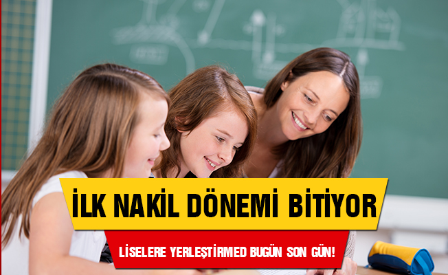 Liselere yerleştirmede ilk nakil dönemi için son gün