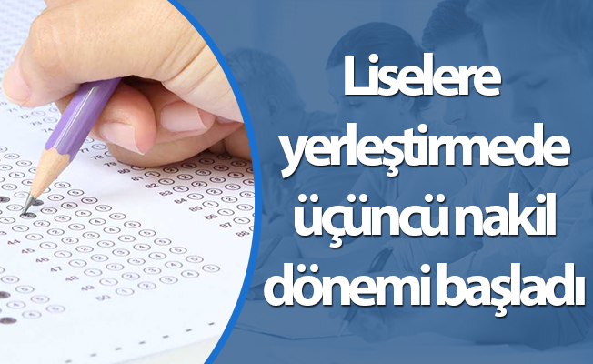 Liselere yerleştirmede üçüncü nakil dönemi başladı