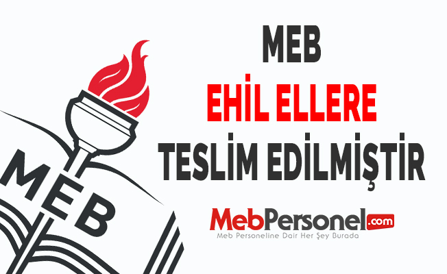 MEB EHİL ELLERE TESLİM EDİLMİŞTİR