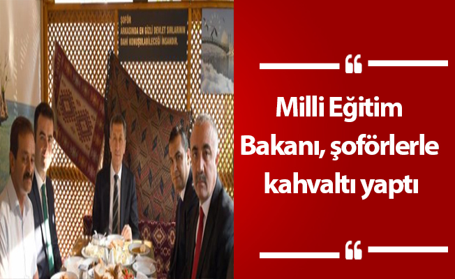 Milli Eğitim Bakanı, şoförlerle kahvaltı yaptı