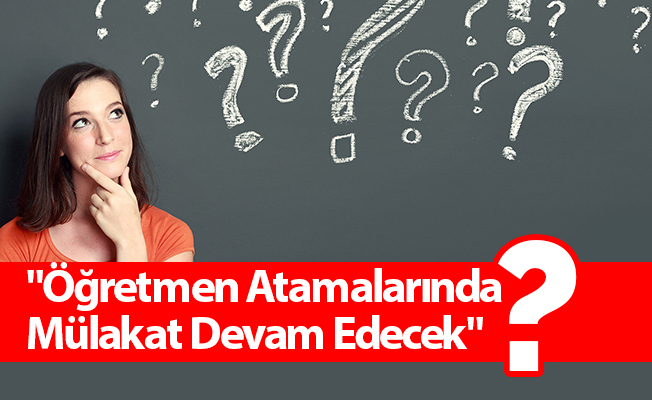 "Öğretmen Atamalarında Mülakat Devam Edecek"