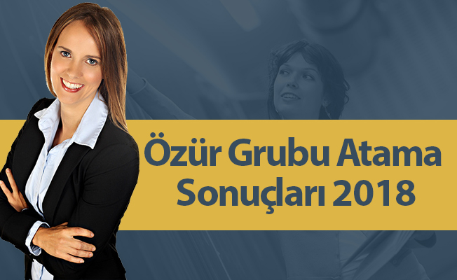 Özür Grubu Atama Sonuçları 2018