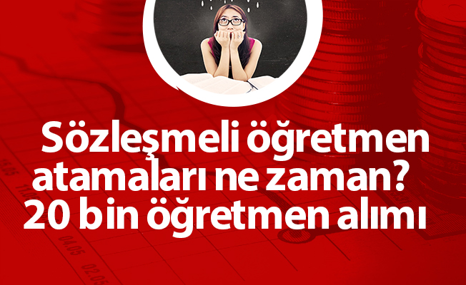 Sözleşmeli öğretmen atamaları ne zaman? 20 bin öğretmen alımı