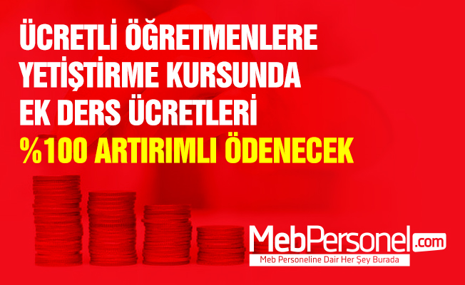 ÜCRETLİ ÖĞRETMENLERE YETİŞTİRME KURSUNDA EK DERS ÜCRETLERİ %100 ARTIRIMLI ÖDENECEK
