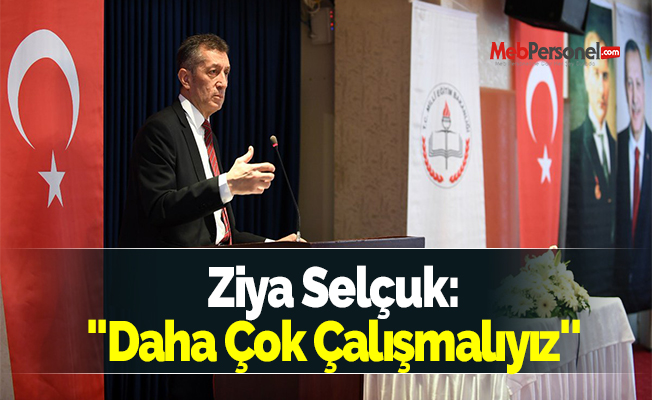 Ziya Selçuk: ''Daha Çok Çalışmalıyız''