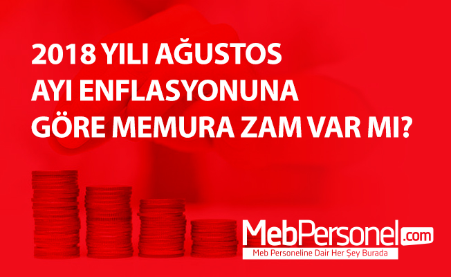 2018 YILI AĞUSTOS AYI ENFLASYONUNA GÖRE MEMURA ZAM VAR MI?