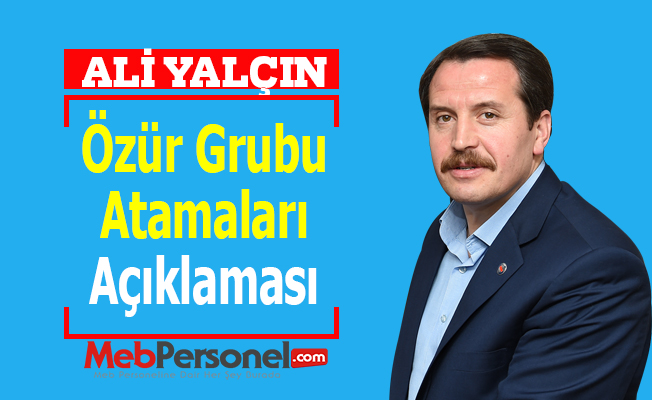 Ali Yalçın'dan ''Özür Grubu Atamaları'' Açıklaması