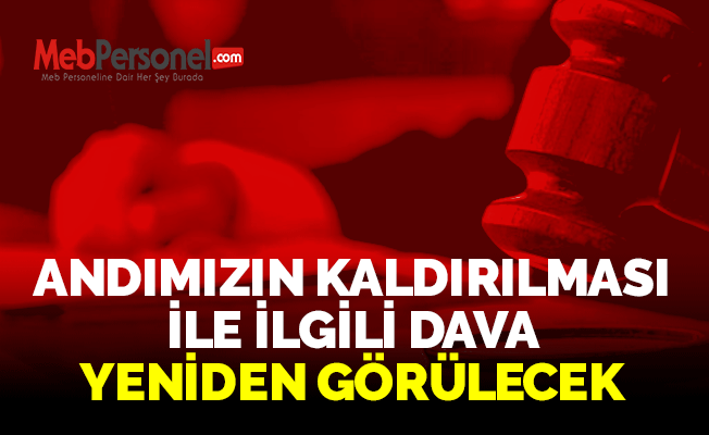 ANDIMIZIN KALDIRILMASI İLE İLGİLİ DAVA YENİDEN GÖRÜLECEK