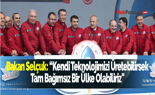 Bakan Selçuk: “Kendi Teknolojimizi Üretebilirsek Tam Bağımsız Bir Ülke Olabiliriz"