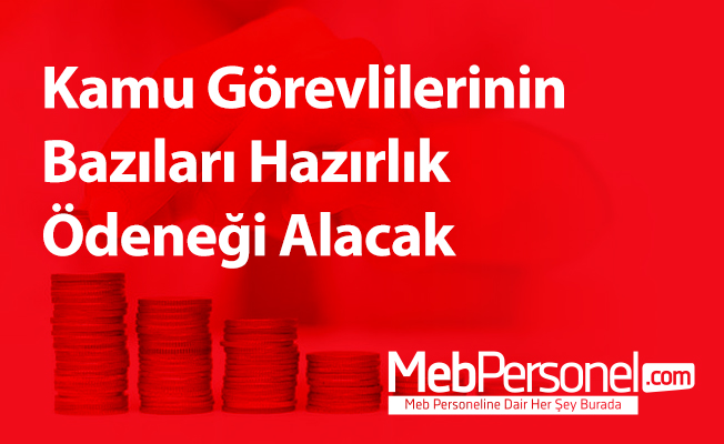 Kamu Görevlilerinin Bazıları Hazırlık Ödeneği Alacak