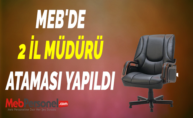 MEB'DE 2 İL MÜDÜRÜ ATAMASI YAPILDI