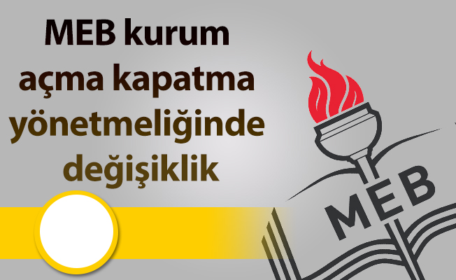 MEB kurum açma kapatma yönetmeliğinde değişiklik