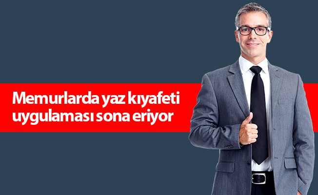Memurlarda yaz kıyafeti uygulaması sona eriyor
