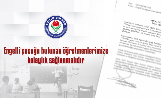 Engelli çocuğu bulunan öğretmenlerimize kolaylık sağlanmalıdır