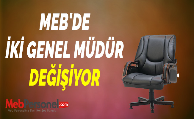 İKİ GENEL MÜDÜR DEĞİŞİYOR