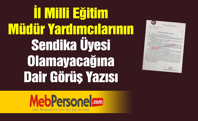 İl Milli Eğitim Müdür Yardımcılarının Sendika Üyesi Olamayacağına Dair Görüş Yazısı