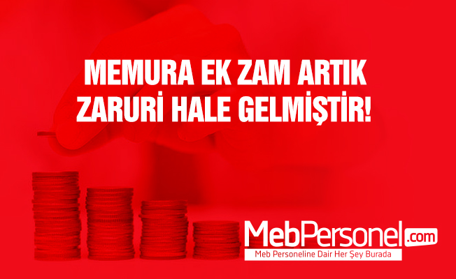 Memurlara Ek Zam” Artık Zaruri Bir Hale Gelmiştir