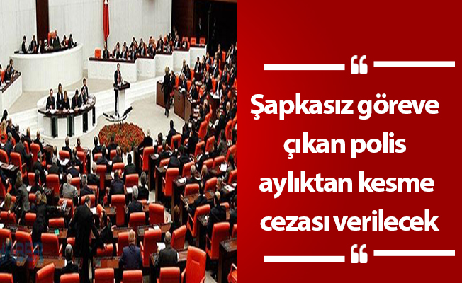 Şapkasız göreve çıkan polis aylıktan kesme cezası verilecek