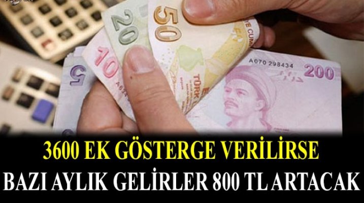 3600 Ek Gösterge Verilirse Bazı Aylık Gelirler 800 TL Artacak