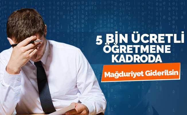 5 Bin Ücretli Öğretmene Kadroda Mağduriyet Giderilsin