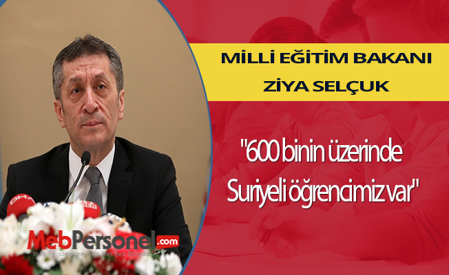 BAKAN ZİYA SELÇUK: "600 BİNİN ÜZERİNDE SURİYELİ ÖĞRENCİMİZ VAR"
