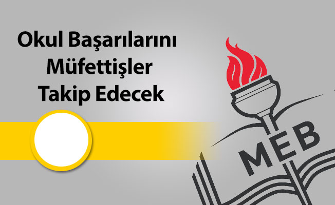 Okul Başarılarını Müfettişler Takip Edecek