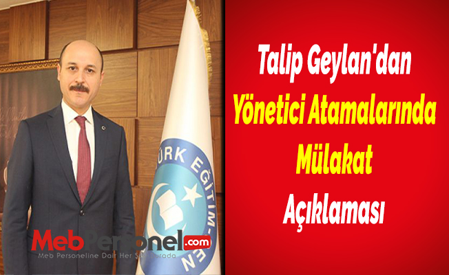 Talip Geylan'dan ''Yönetici Atamalarında Mülakat'' Açıklaması