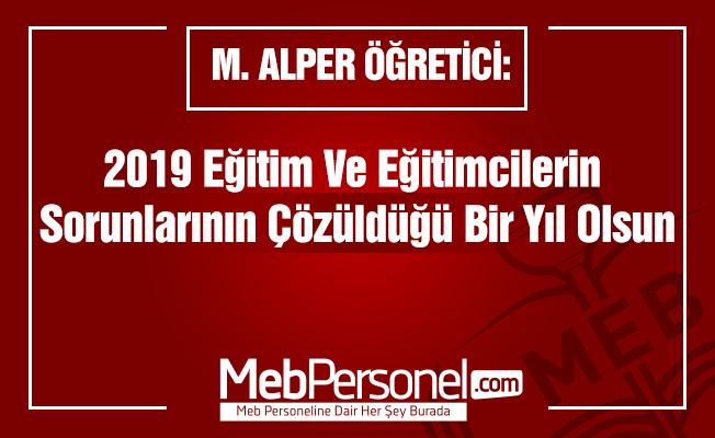 2019 Eğitim Ve Eğitimcilerin Sorunlarının Çözüldüğü Bir Yıl Olsun