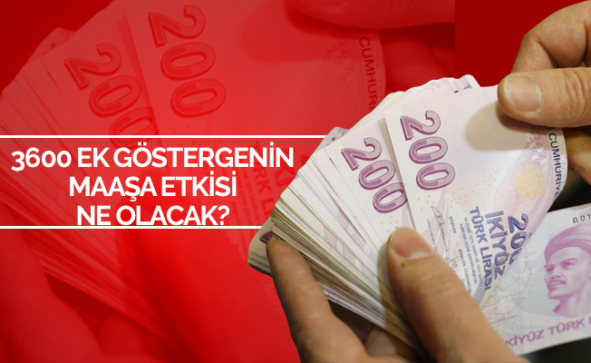3600 Ek Göstergenin Maaşa Etkisi Ne Olacak?