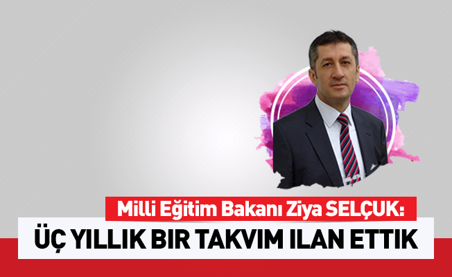 Bakan Selçuk: 3 yıllık bir takvim ilan ettik