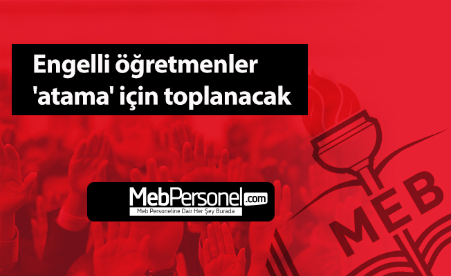 Engelli öğretmenler 'atama' için toplanacak
