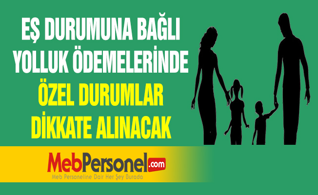 EŞ DURUMUNA BAĞLI YOLLUK ÖDEMELERİNDE ÖZEL DURUMLAR DİKKATE ALINACAK