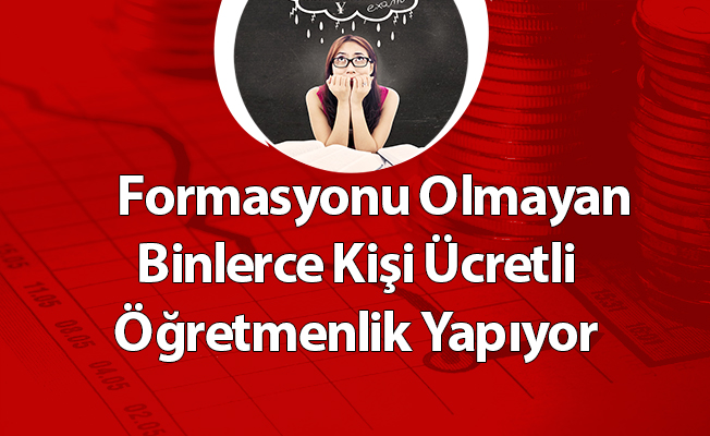 Formasyonu Olmayan Binlerce Kişi Ücretli Öğretmenlik Yapıyor