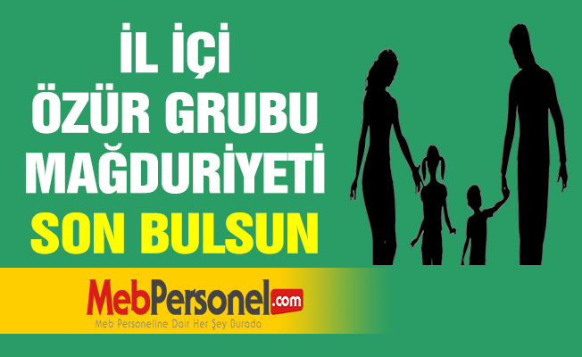 İL İÇİ ÖZÜR GRUBU MAĞDURİYETİ SON BULSUN