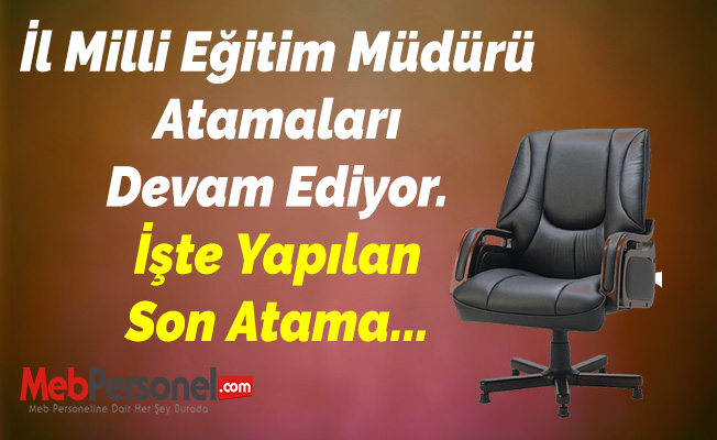 İl Milli Eğitim Müdürü Atamaları Devam Ediyor. İşte Yapılan Son Atama...