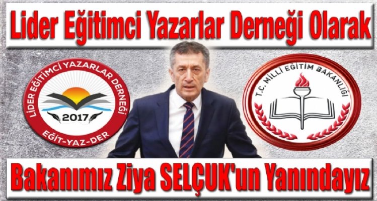 Lider Eğitimci Yazarlar Derneği Olarak Bakanımız Ziya SELÇUK'un Yanındayız