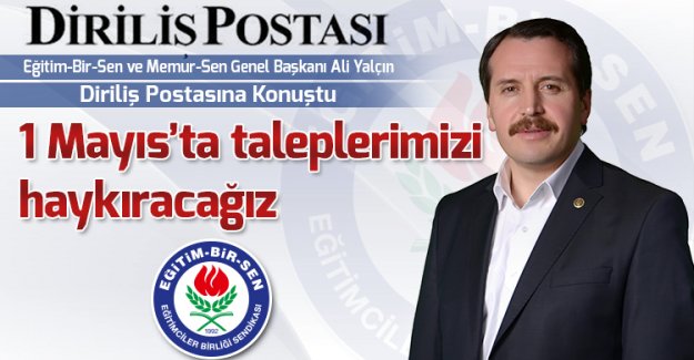 1 Mayıs'ta taleplerimizi haykıracağız