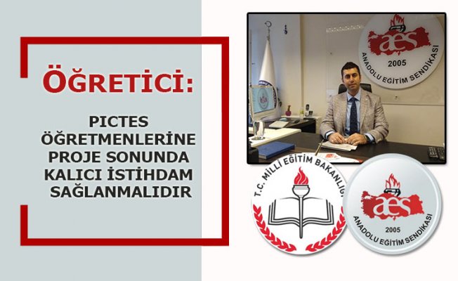PICTES ÖĞRETMENLERİNE PROJE SONUNDA KALICI İSTİHDAM SAĞLANMALIDIR