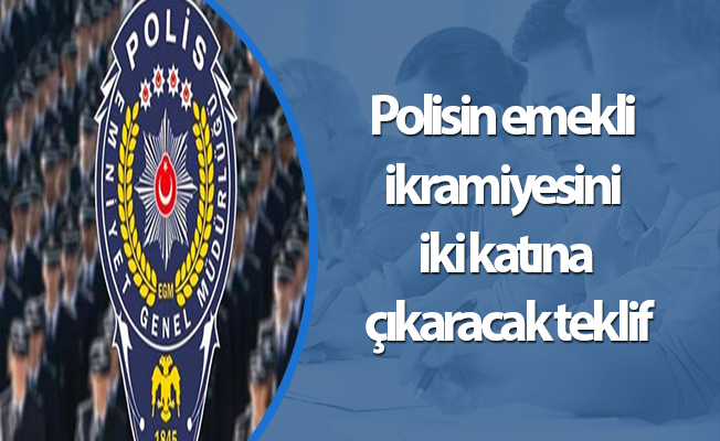 Polisin emekli ikramiyesini iki katına çıkaracak teklif