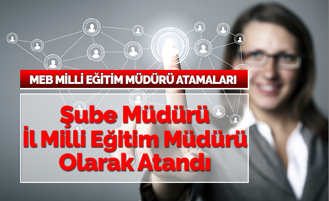 Şube müdürü, İl Milli Eğitim Müdürü olarak atandı