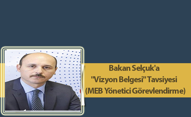 Bakan Selçuk'a "Vizyon Belgesi" Tavsiyesi  (MEB Yönetici Görevlendirme)