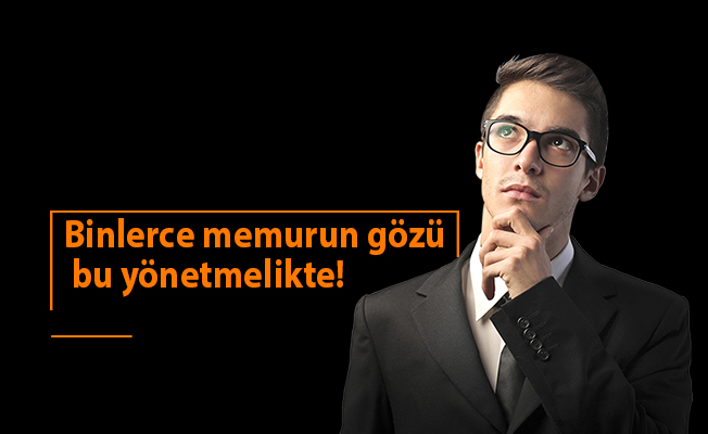 Binlerce memurun gözü bu yönetmelikte!