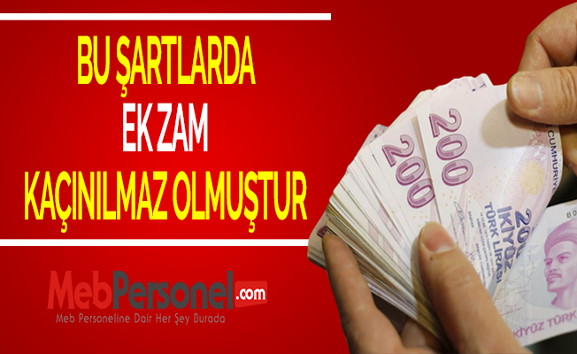 BU ŞARTLARDA EK ZAM KAÇINILMAZ OLMUŞTUR