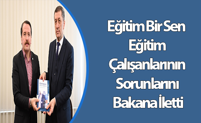 Eğitim Bir Sen Eğitim Çalışanlarının Sorunlarını Bakana İletti