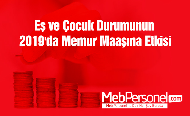 Eş ve Çocuk Durumunun 2019'da Memur Maaşına Etkisi