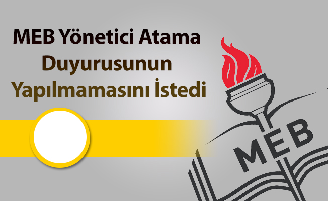 MEB Yönetici Atama Duyurusunun Yapılmamasını İstedi