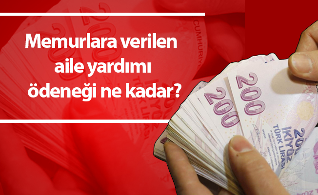 Memurlara verilen aile yardımı ödeneği ne kadar?