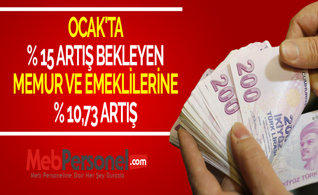 OCAK'TA % 15 ARTIŞ BEKLEYEN MEMUR VE EMEKLİLERİNE % 10,73 ARTIŞ