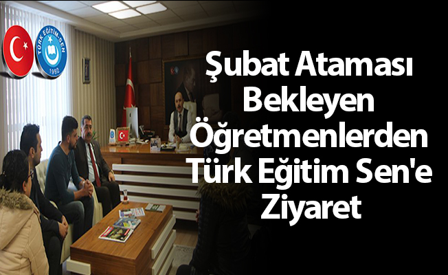 Şubat Ataması Bekleyen Öğretmenlerden Türk Eğitim Sen'e Ziyaret