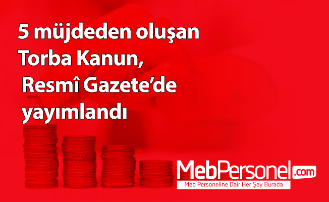5 müjdeden oluşan Torba Kanun, Resmî Gazete’de yayımlandı